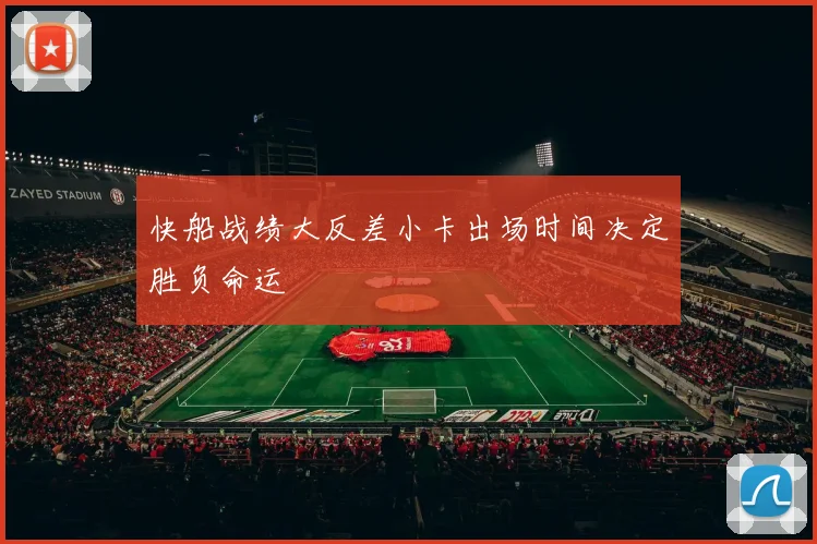 快船战绩大反差小卡出场时间决定胜负命运