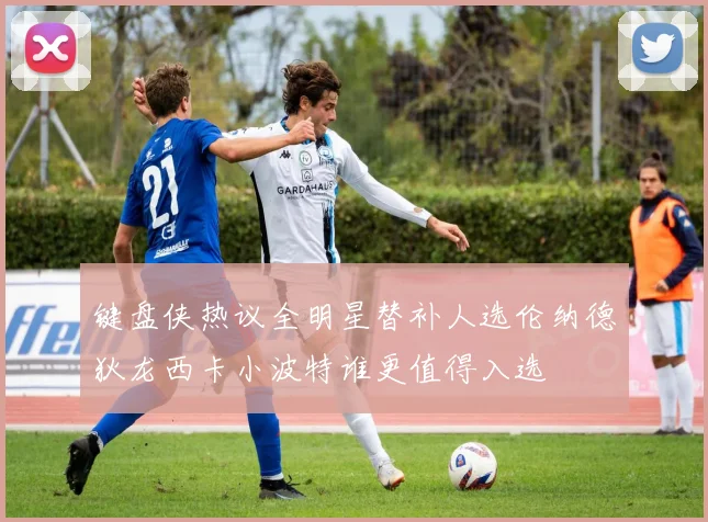 键盘侠热议全明星替补人选伦纳德狄龙西卡小波特谁更值得入选