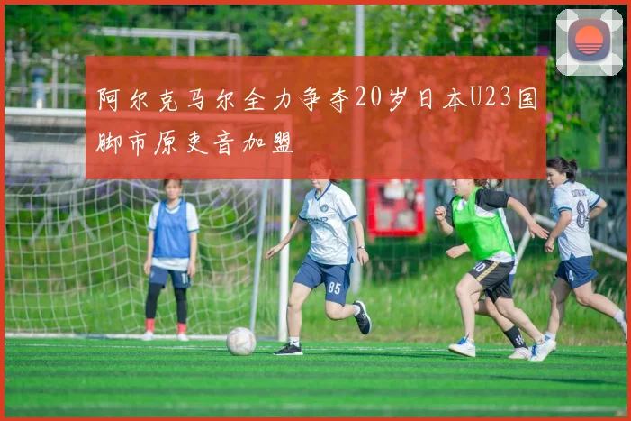 阿尔克马尔全力争夺20岁日本U23国脚市原吏音加盟